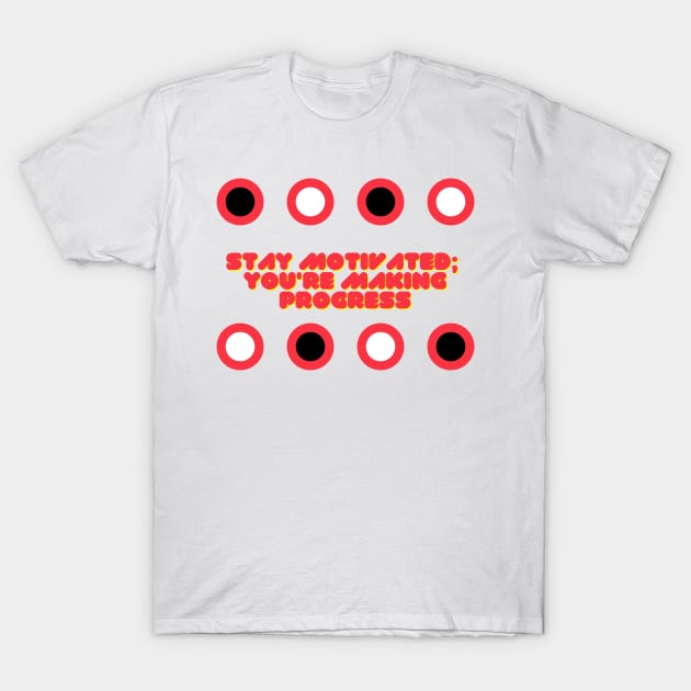 Stay motivated you're making progress T-Shirt by Clean P